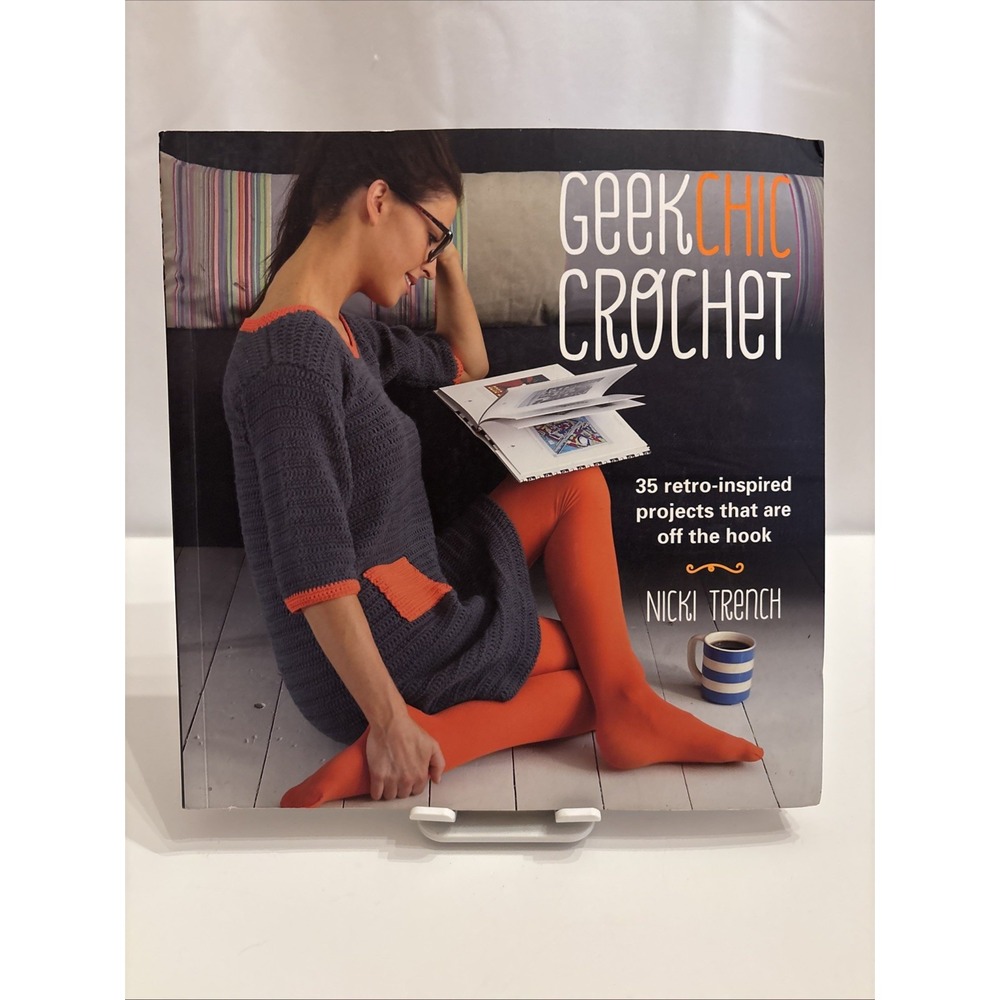 Geek Chic Crochet 35 retro-inspired projects that are off‎ the hook Nicki Trench